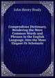 Compendious Dictionary, Rendering the More Common Words and Phrases in the English Language, Into the More Elegant Or Scholastic, John Henry Brady 