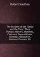 The Borders of the Tamar and the Tavy: Their Natural History, Manners, Customs, Superstitions, Scenery, Antiquities, Eminent Persons, Etc, Robert Southey 
