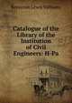 Catalogue of the Library of the Institution of Civil Engineers: H-Pa, Benjamin Lewis Vulliamy 