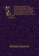 The International Library of Famous Literature: Selections from the World's Great Writers, Ancient, Mediaeval, and Modern, with Biographical and . Essays by Many Eminent Writers, Volume 1, Garnett Richard 