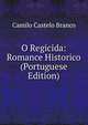 O Regicida: Romance Historico (Portuguese Edition), Branco Camilo Castelo 