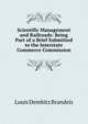 Scientific Management and Railroads: Being Part of a Brief Submitted to the Interstate Commerce Commission, Louis Dembitz Brandeis 