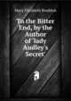 To the Bitter End, by the Author of 'lady Audley's Secret'., Mary Elizabeth Braddon 