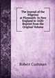 The Journal of the Pilgrims at Plymouth: In New England in 1620: Reprint from the Original Volume, Robert Cushman 