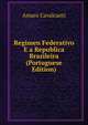 Regimen Federativo E a Republica Brazileira (Portuguese Edition), Amaro Cavalcanti 