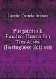 Purgatorio E Paraizo: Drama Em Tres Actos (Portuguese Edition), Branco Camilo Castelo 