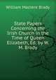 State Papers Concerning the Irish Church in the Time of Queen Elizabeth, Ed. by W.M. Brady, William Maziere Brady 