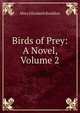 Birds of Prey: A Novel, Volume 2, Mary Elizabeth Braddon 