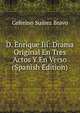 D. Enrique Iii: Drama Original En Tres Actos Y En Verso (Spanish Edition), Ceferino Suarez Bravo 