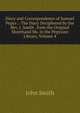 Diary and Correspondence of Samuel Pepys .: The Diary Deciphered by the Rev. J. Smith . from the Original Shorthand Ms. in the Pepysian Library, Volume 4, John Smith 