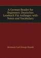 A German Reader for Beginners: Deutsches Lesebuch Fur Anfanger. with Notes and Vocabulary, Hermann Carl George Brandt 