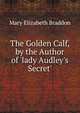 The Golden Calf, by the Author of 'lady Audley's Secret'., Mary Elizabeth Braddon 