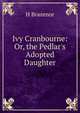 Ivy Cranbourne: Or, the Pedlar's Adopted Daughter, H Brazenor 