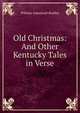 Old Christmas: And Other Kentucky Tales in Verse, William Aspenwall Bradley 