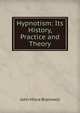 Hypnotism: Its History, Practice and Theory, John Milne Bramwell 