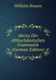 Abriss Der Althochdeutschen Grammatik (German Edition), Wilhelm Braune 