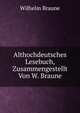Althochdeutsches Lesebuch, Zusammengestellt Von W. Braune, Wilhelm Braune 