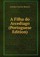 A Filha do Arcediago (Portuguese Edition), Branco Camilo Castelo 