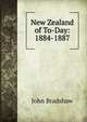 New Zealand of To-Day: 1884-1887, John Bradshaw 