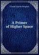 A Primer of Higher Space, Claude Fayette Bragdon 