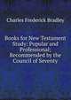 Books for New Testament Study: Popular and Professional; Recommended by the Council of Seventy, Charles Frederick Bradley 