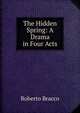The Hidden Spring: A Drama in Four Acts, Roberto Bracco 