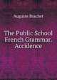 The Public School French Grammar. Accidence, Auguste Brachet 