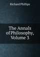 The Annals of Philosophy, Volume 3, Richard Phillips 