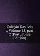 Cole??o Das Leis ., Volume 25, part 2 (Portuguese Edition), 