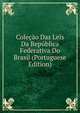Colecao Das Leis Da Republica Federativa Do Brasil (Portuguese Edition), 