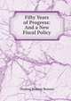 Fifty Years of Progress: And a New Fiscal Policy, Thomas Brassey Brassey 