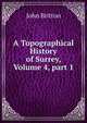 A Topographical History of Surrey, Volume 4, part 1, John Britton 