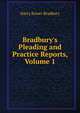 Bradbury's Pleading and Practice Reports, Volume 1, Bradbury, Harry B. (Harry Bower), 1863-1923 