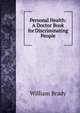 Personal Health: A Doctor Book for Discriminating People, William Brady 