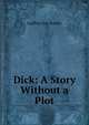 Dick: A Story Without a Plot, Godfrey Fox Bradby 