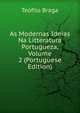 As Modernas Ideias Na Litteratura Portugueza, Volume 2 (Portuguese Edition), Teofilo Braga 