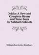Oriola: A New and Complete Hymn and Tune Book for Sabbath Schools, William Batchelder Bradbury 