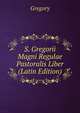 S. Gregorii Magni Regulae Pastoralis Liber (Latin Edition), Gregory 
