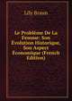 Le Probleme De La Femme: Son Evolution Historique, Son Aspect Economique (French Edition), Lily Braun 