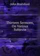Thirteen Sermons, On Various Subjects, John Brailsford 
