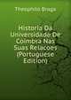 Historia Da Universidade De Coimbra Nas Suas Relacoes (Portuguese Edition), Theophilo Braga 