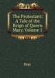 The Protestant: A Tale of the Reign of Queen Mary, Volume 1, Bray 