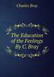 The Education of the Feelings By C. Bray., Charles Bray 