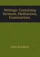 Writings: Containing Sermons, Meditations, Examinations ., John Bradford 