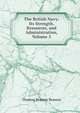 The British Navy: Its Strength, Resources, and Administration, Volume 5, Thomas Brassey Brassey 