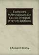 Exercices Methodiques De Calcul Integral (French Edition), Edouard Brahy 