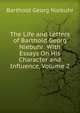 The Life and Letters of Barthold Georg Niebuhr: With Essays On His Character and Influence, Volume 2, Barthold Georg Niebuhr 