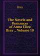 The Novels and Romances of Anna Eliza Bray ., Volume 10, Bray 
