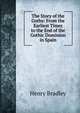The Story of the Goths: From the Earliest Times to the End of the Gothic Dominion in Spain, Henry Bradley 