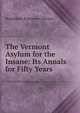 The Vermont Asylum for the Insane: Its Annals for Fifty Years, Brattleboro Brattleboro Retreat 